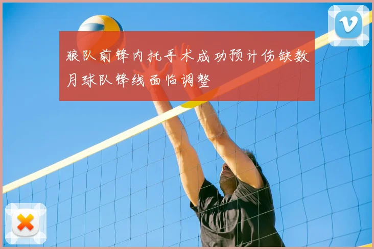 狼队前锋内托手术成功预计伤缺数月球队锋线面临调整